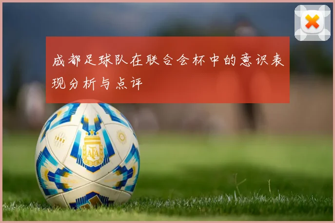 成都足球队在联合会杯中的意识表现分析与点评