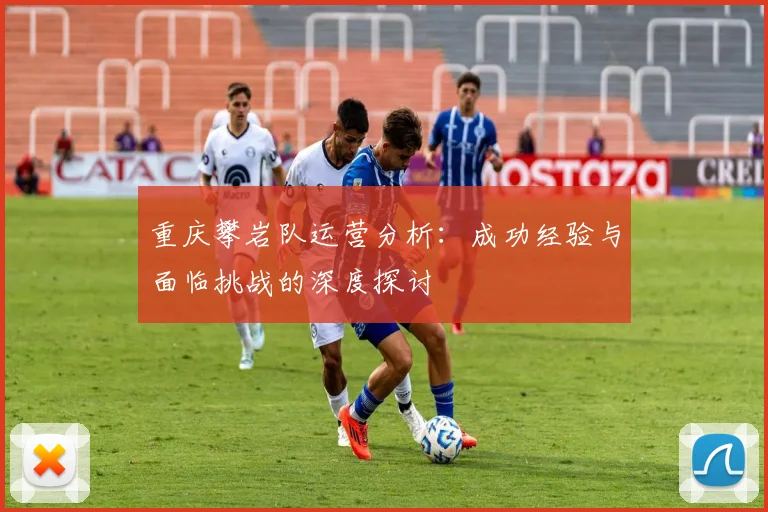 重庆攀岩队运营分析：成功经验与面临挑战的深度探讨